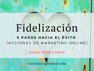 Fidelización [5 Pasos Hacia el Éxito]